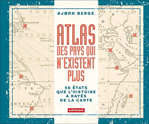 Atlas des pays qui n’existent plus