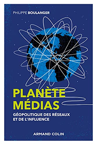 Planète médias : géopolitique des réseaux et de l’influence